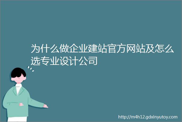 为什么做企业建站官方网站及怎么选专业设计公司